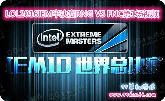 LOL2016IEM半决赛RNG VS FNC第1场视频回顾