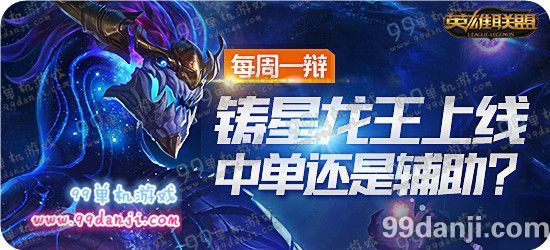 LOL铸星龙王将上线中单还是辅助活动地址送99元皮肤