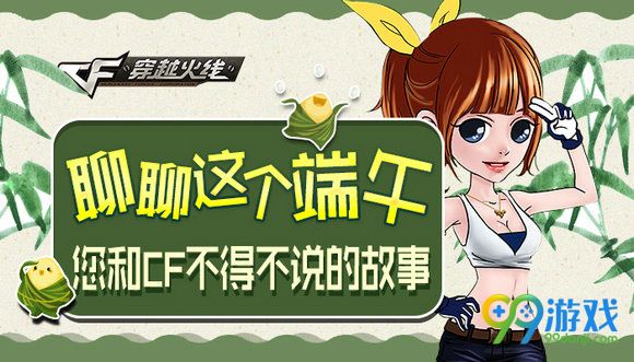 CF聊聊这个端午您和CF不得不说的故事活动详情