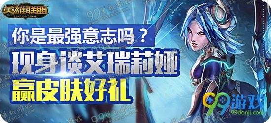 LOL你是最强意志吗现身谈艾瑞莉娅赢皮肤好礼活动地址