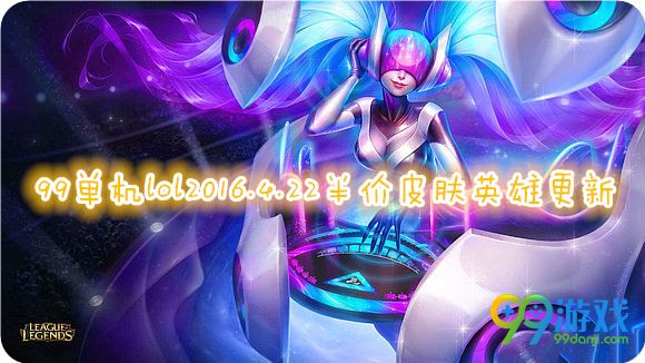 lol4月22日【半价】英雄皮肤一览 lol4.22半价英雄皮肤