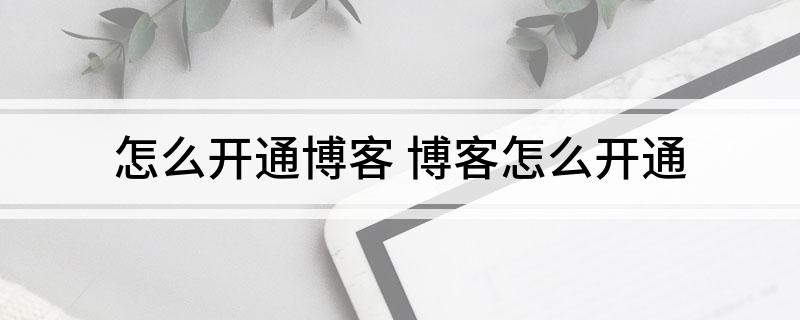 怎么开通博客 博客怎么开通