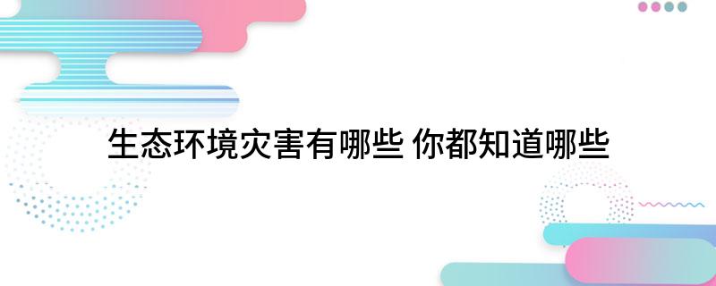 生态环境灾害有哪些 你都知道哪些