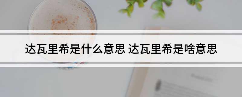 达瓦里希是什么意思 达瓦里希是啥意思