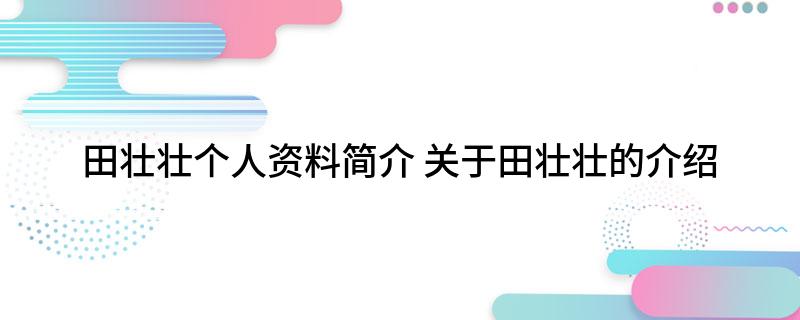 田壮壮个人资料简介 关于田壮壮的介绍