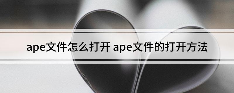 ape文件怎么打开 ape文件的打开方法