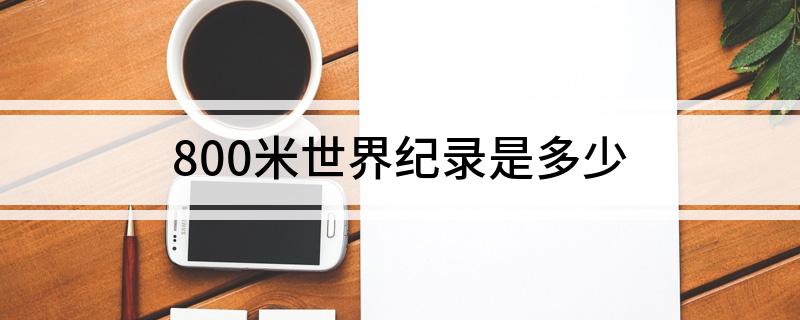 800米世界纪录是多少 大家可以了解一下