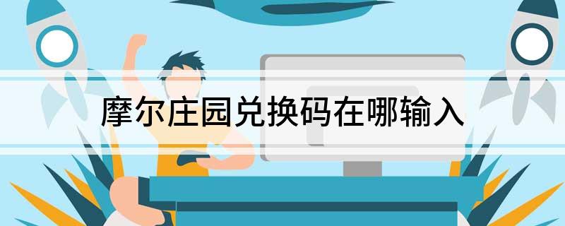 摩尔庄园兑换码在哪输入
