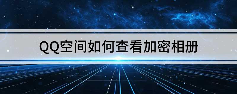 QQ空间如何查看加密相册
