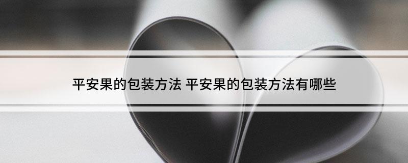 平安果的包装方法 平安果的包装方法有哪些