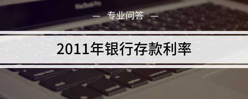 2011年银行存款利率是多少