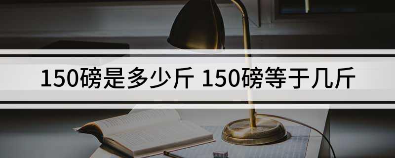 150磅是多少斤 150磅等于几斤