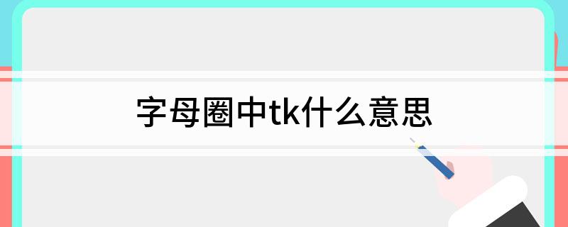 字母圈中tk什么意思