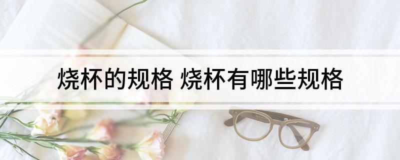 烧杯的规格 烧杯有哪些规格