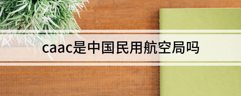 caac是什么航空公司 caac是中国民用航空局吗