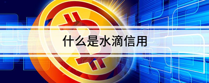 什么是水滴信用
