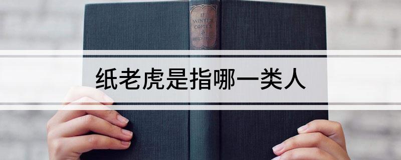 纸老虎是指哪一类人
