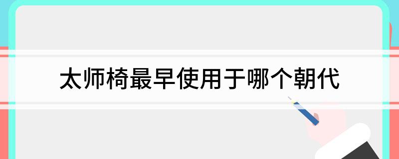 太师椅最早使用于哪个朝代