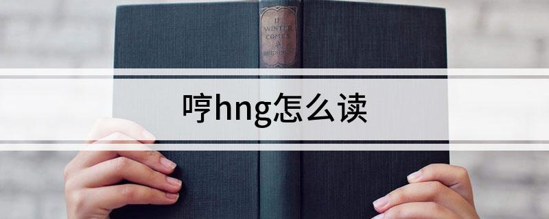 哼hng怎么读