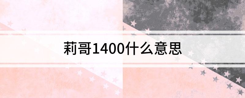莉哥1400什么意思