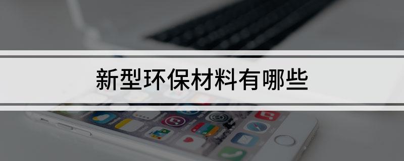 新型环保材料有哪些