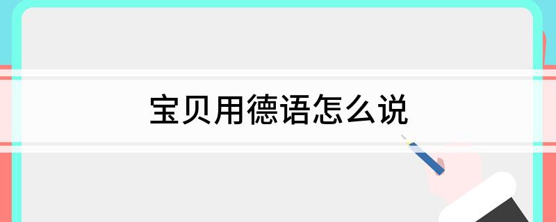 宝贝用德语怎么说