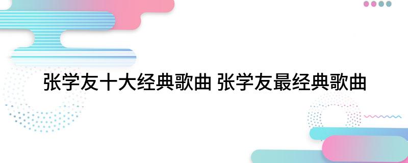 张学友十大经典歌曲 张学友最经典歌曲
