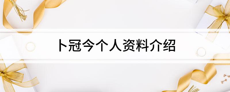 卜冠今个人资料介绍