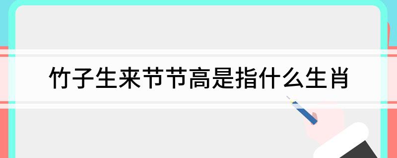 竹子生来节节高是指什么生肖