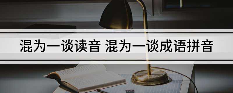混为一谈读音 混为一谈成语拼音