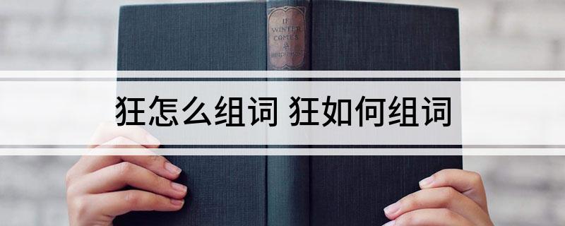 狂怎么组词 狂如何组词