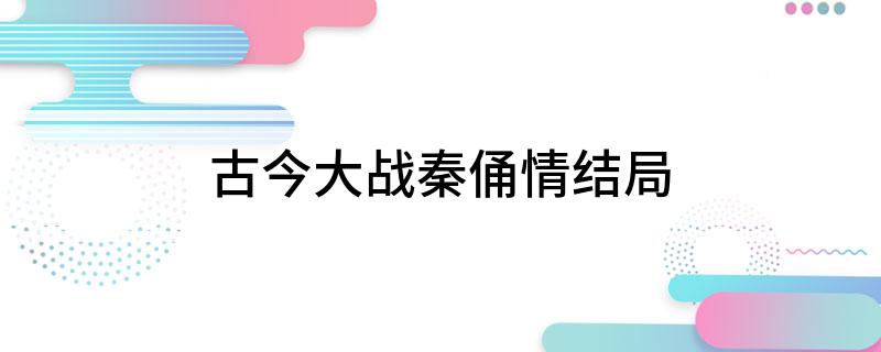 古今大战秦俑情结局
