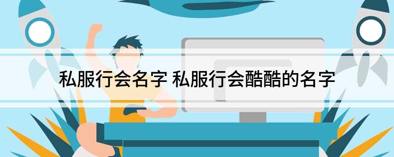 私服行会名字 私服行会酷酷的名字