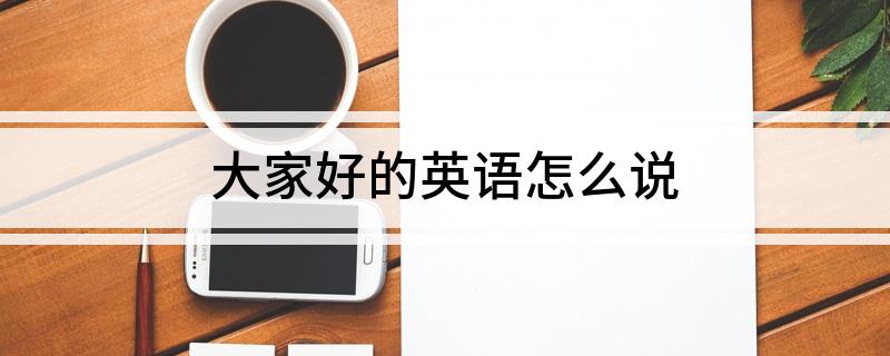 大家好的英语怎么说