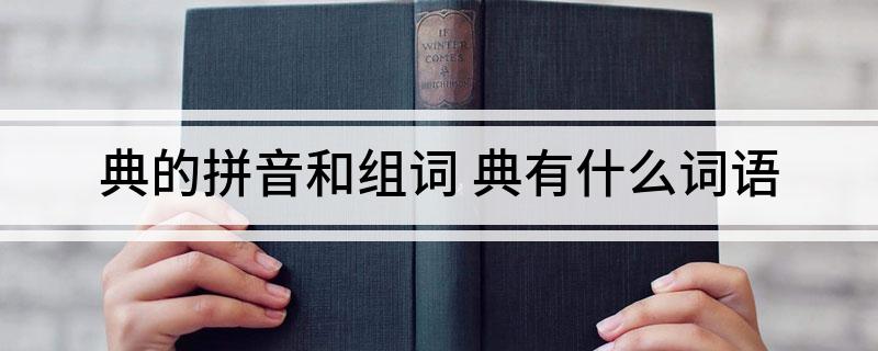 典的拼音和组词 典有什么词语