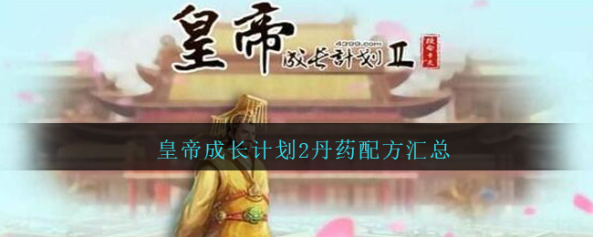 皇帝成长计划2丹药配方汇总_皇帝成长计划2丹药配方汇总2021最新