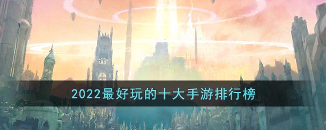 2022什么手游最好玩_2022最好玩的十大手游排行榜