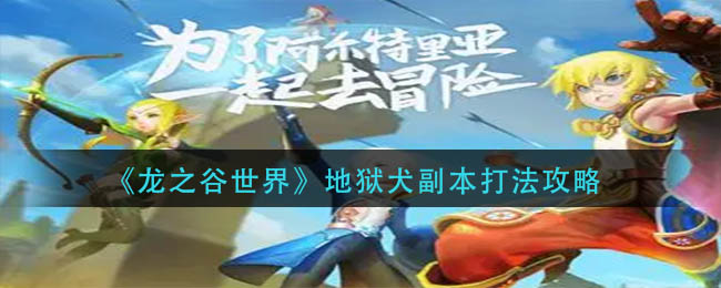 龙之谷世界地狱犬副本怎么打_地狱犬副本打法攻略
