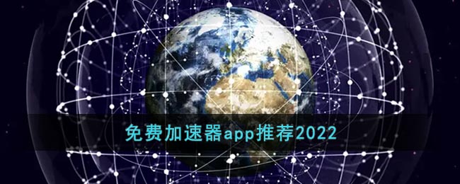 免费加速器app推荐2022_永久免费加速的加速器软件大全