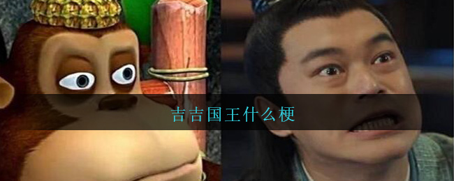 吉吉国王什么梗_吉吉国王是什么意思