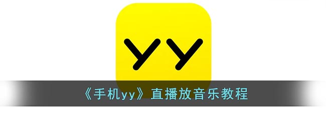 yy直播怎么放歌_手机yy直播放音乐教程