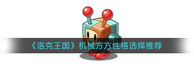 洛克王国机械方方性格怎么选择_机械方方性格选择推荐