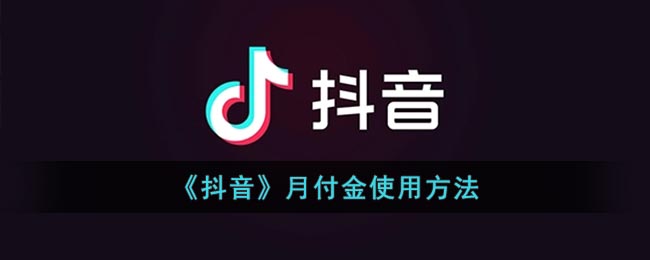 抖音月付金是什么意思_抖音月付金怎么使用