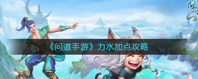 问道手游力水怎么加点_力水加点攻略