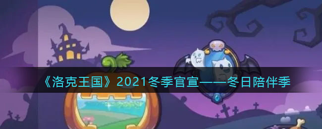 洛克王国2021冬季官宣图透_2021洛克王国冬季官宣冬日陪伴季
