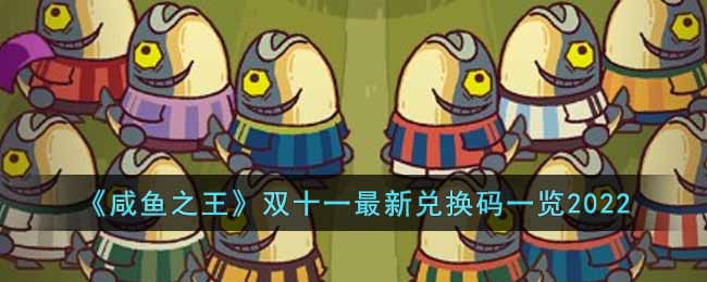 咸鱼之王双十一最新兑换码有哪些_双十一最新兑换码一览2022