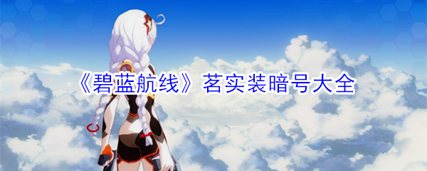 《碧蓝航线》茗实装暗号大全