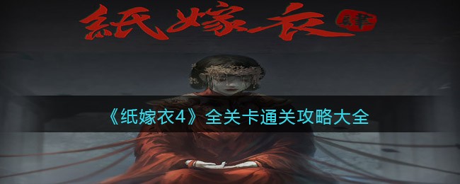 纸嫁衣4游戏攻略大全_怎么通关_全关卡通关攻略汇总