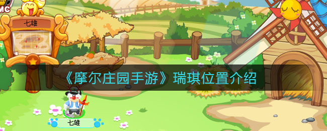 摩尔庄园手游瑞琪在哪_瑞琪位置介绍