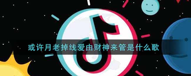 或许月老掉线爱由财神来管是什么歌_或许月老掉线爱由财神来管歌曲信息介绍